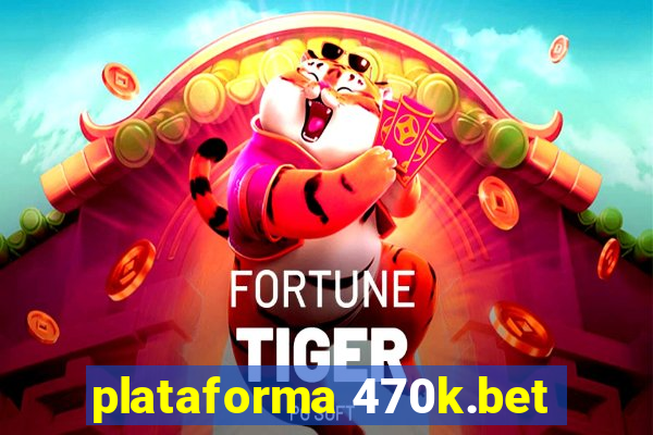 plataforma 470k.bet